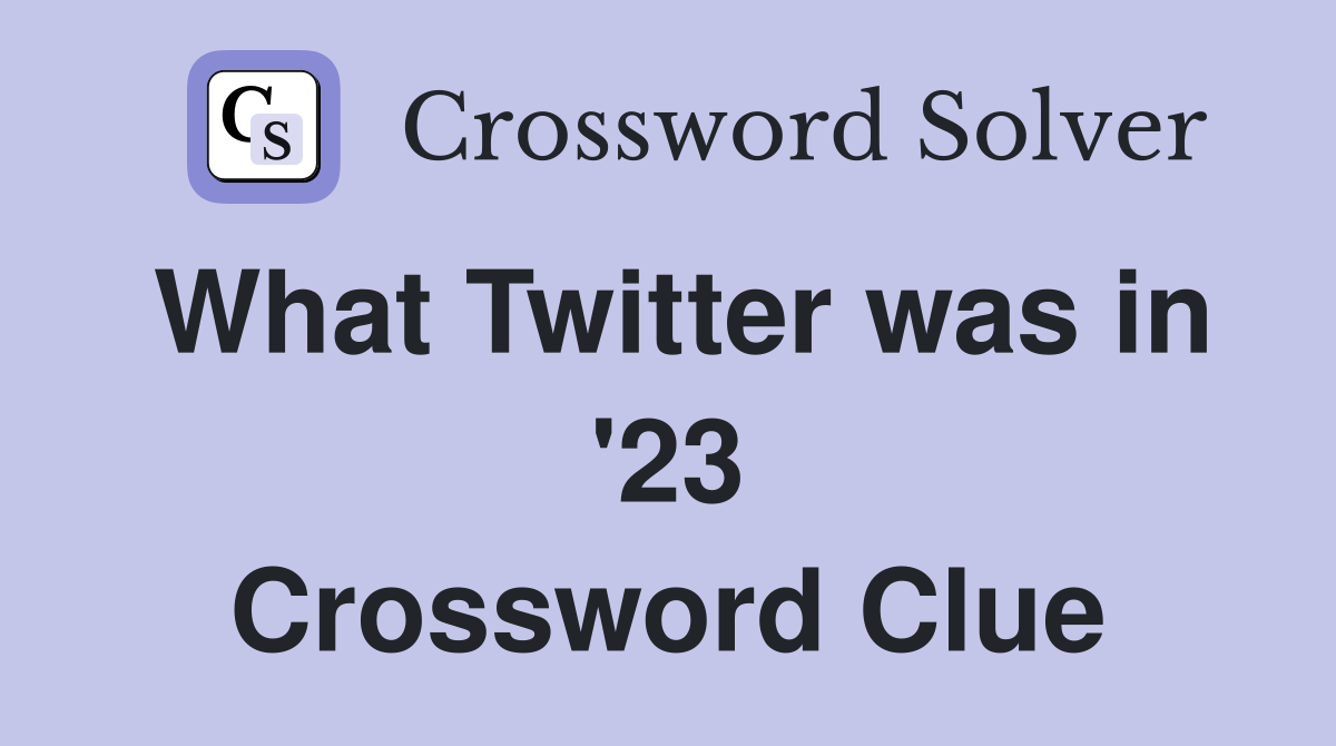 What Twitter was in '23 Crossword Clue