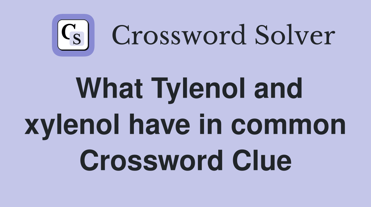 What Tylenol and xylenol have in common Crossword Clue