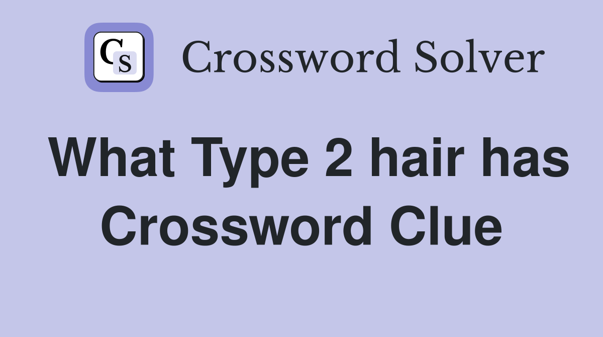 What Type 2 hair has Crossword Clue