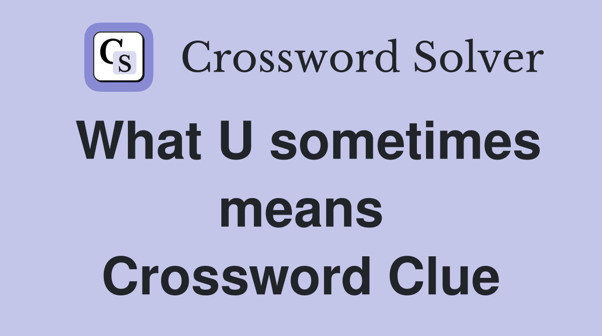 What U sometimes means Crossword Clue