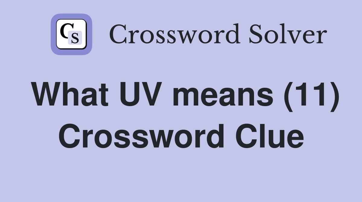 What UV means (11) Crossword Clue