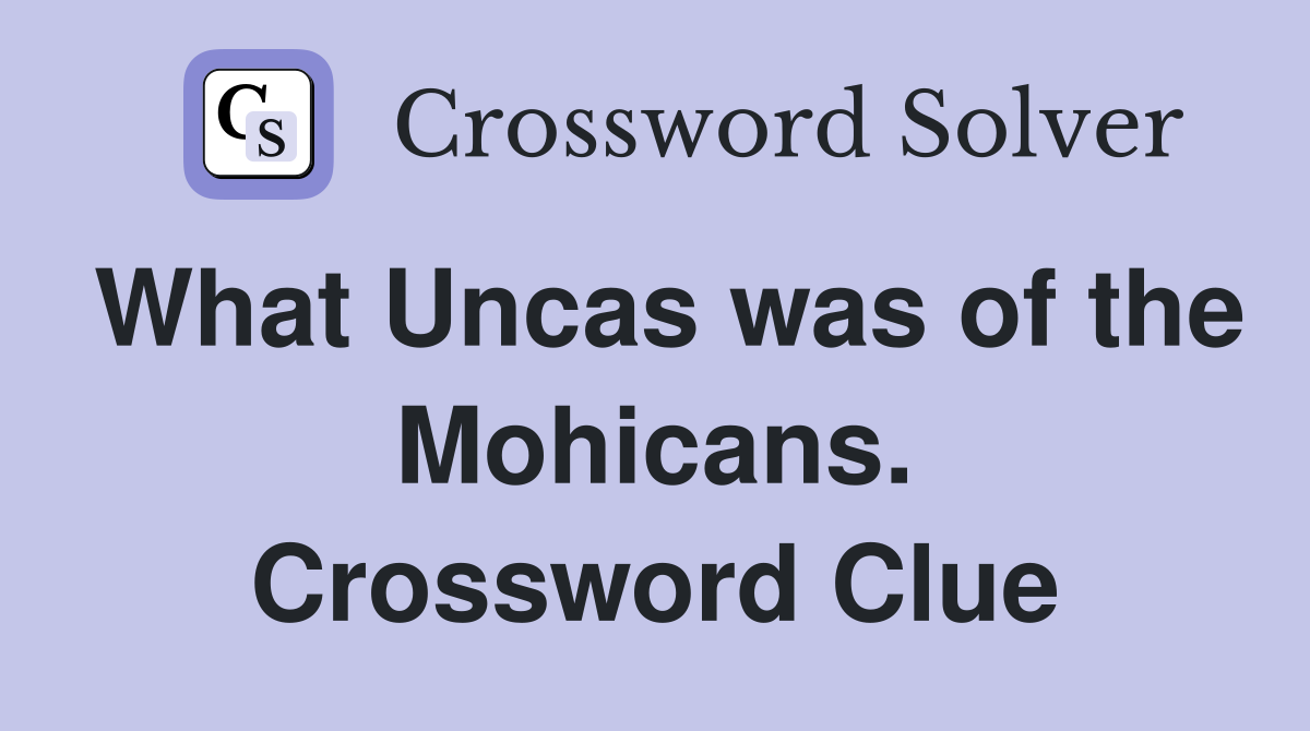 What Uncas was of the Mohicans. Crossword Clue