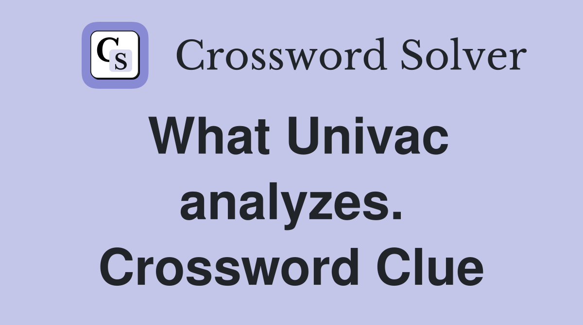 What Univac analyzes. Crossword Clue