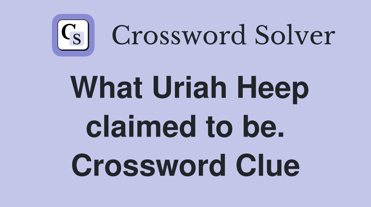 What Uriah Heep claimed to be. Crossword Clue