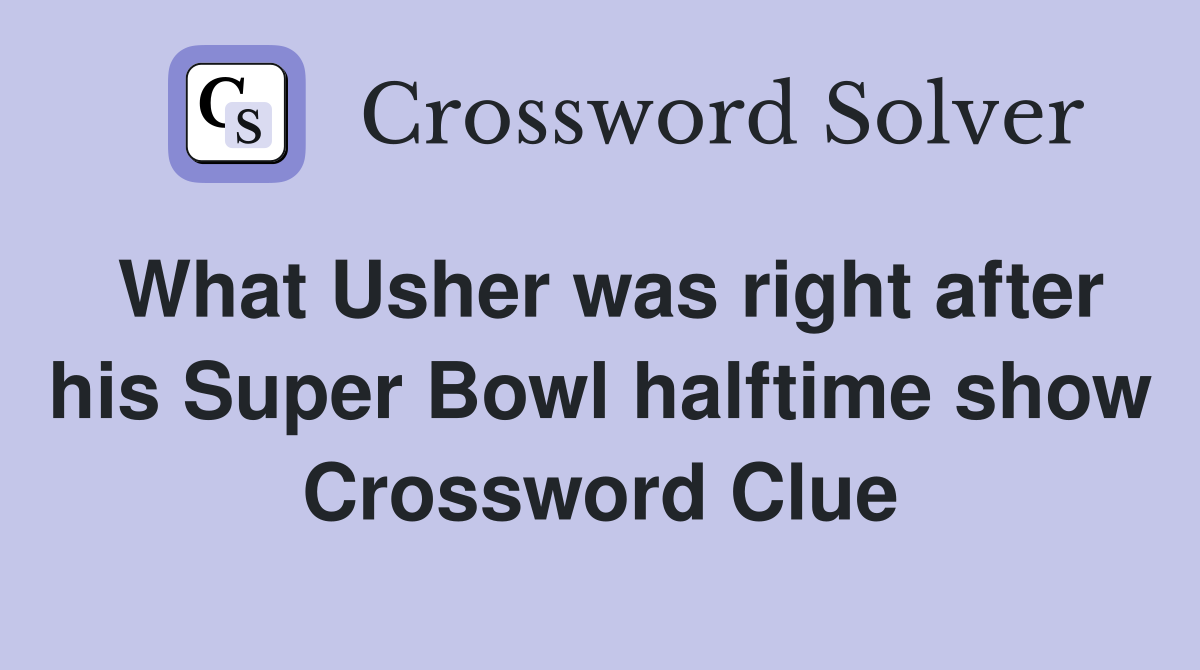 What Usher was right after his Super Bowl halftime show Crossword Clue