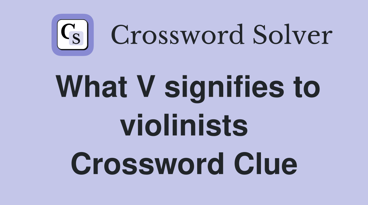 What V signifies to violinists Crossword Clue
