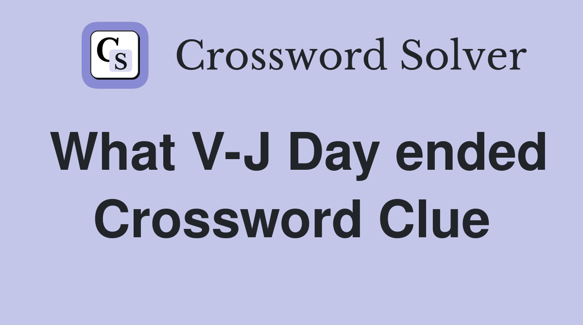What V-J Day ended Crossword Clue