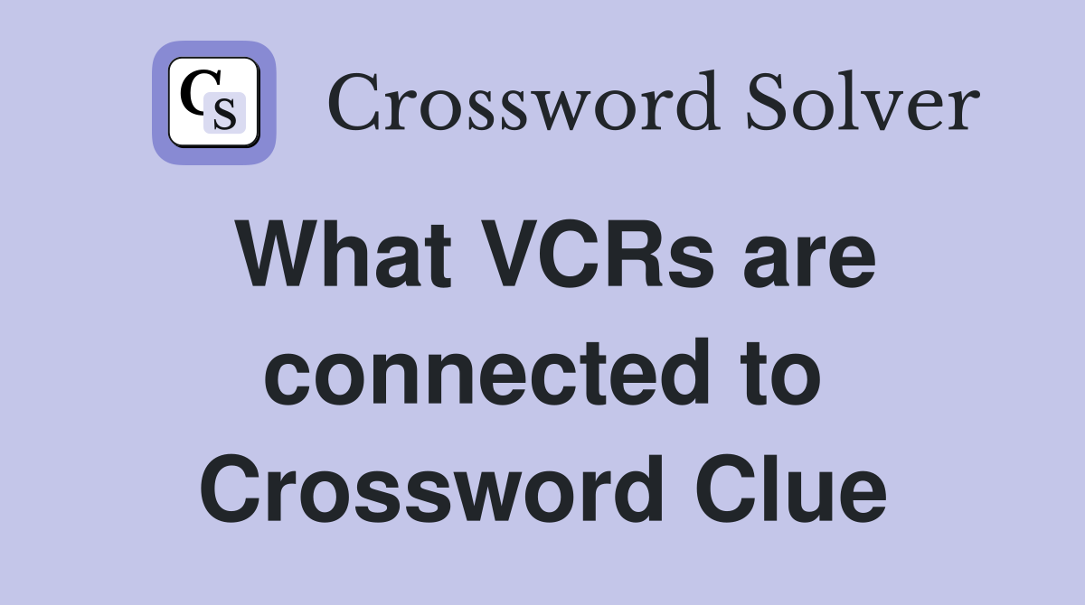 What VCRs are connected to Crossword Clue