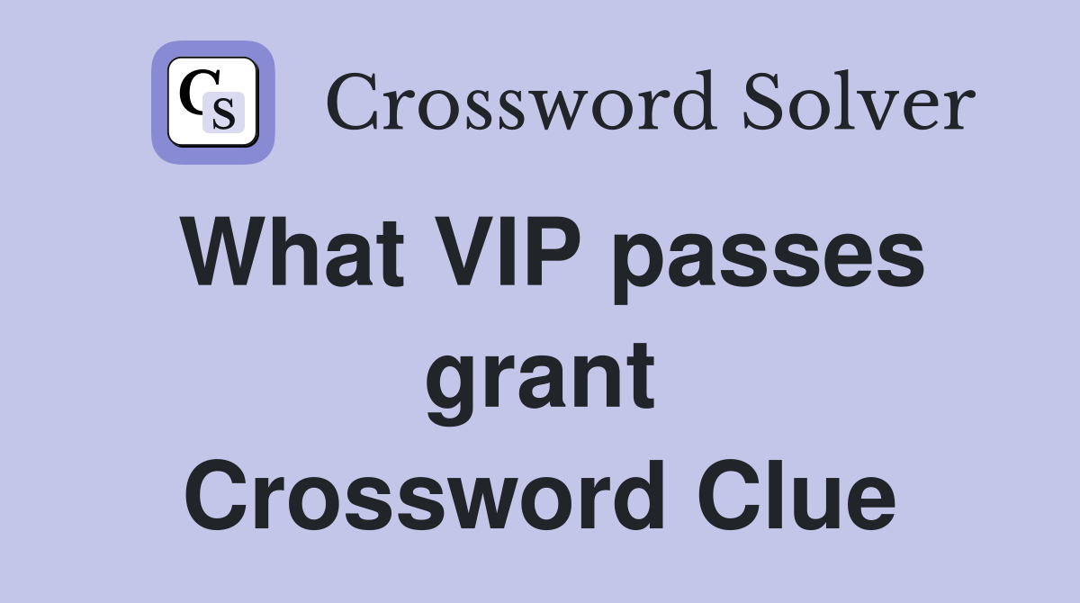 What VIP passes grant Crossword Clue