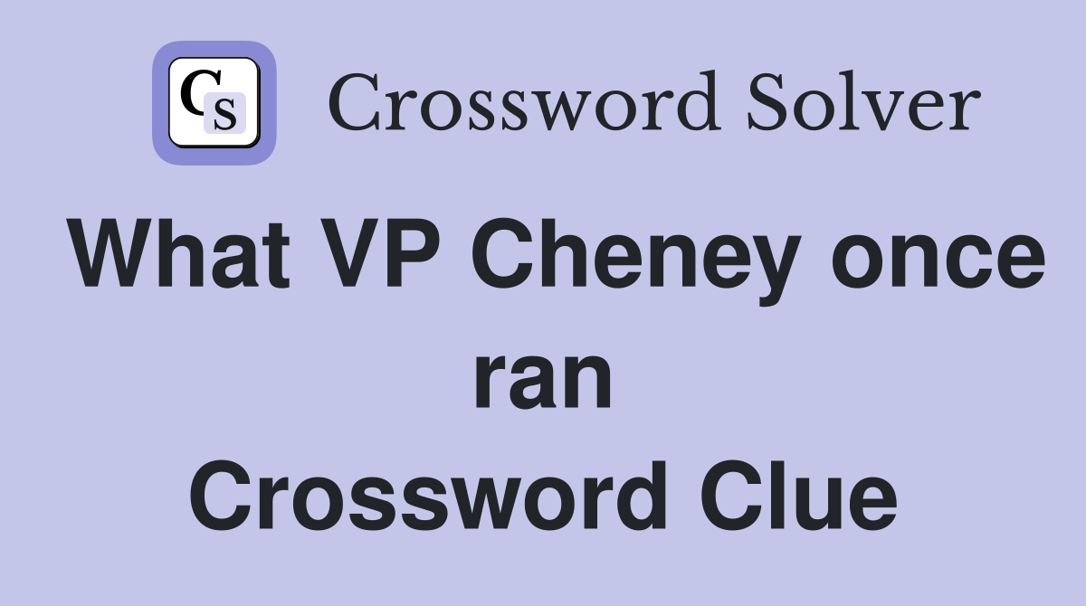 What VP Cheney once ran Crossword Clue