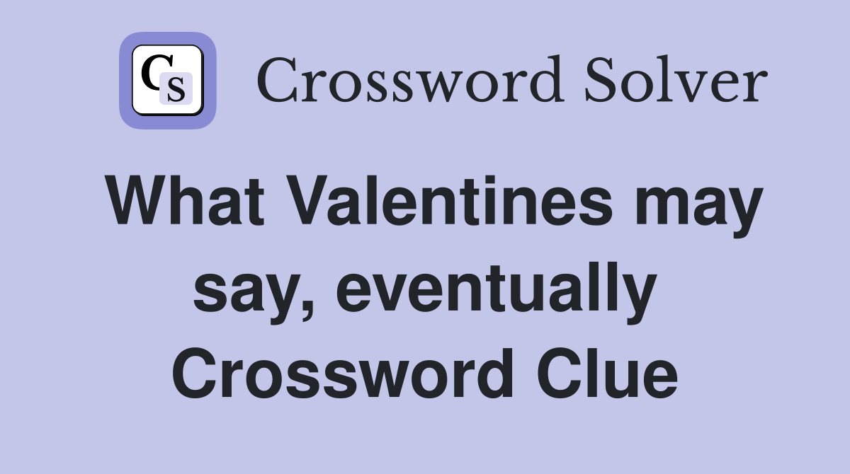 What Valentines may say, eventually Crossword Clue