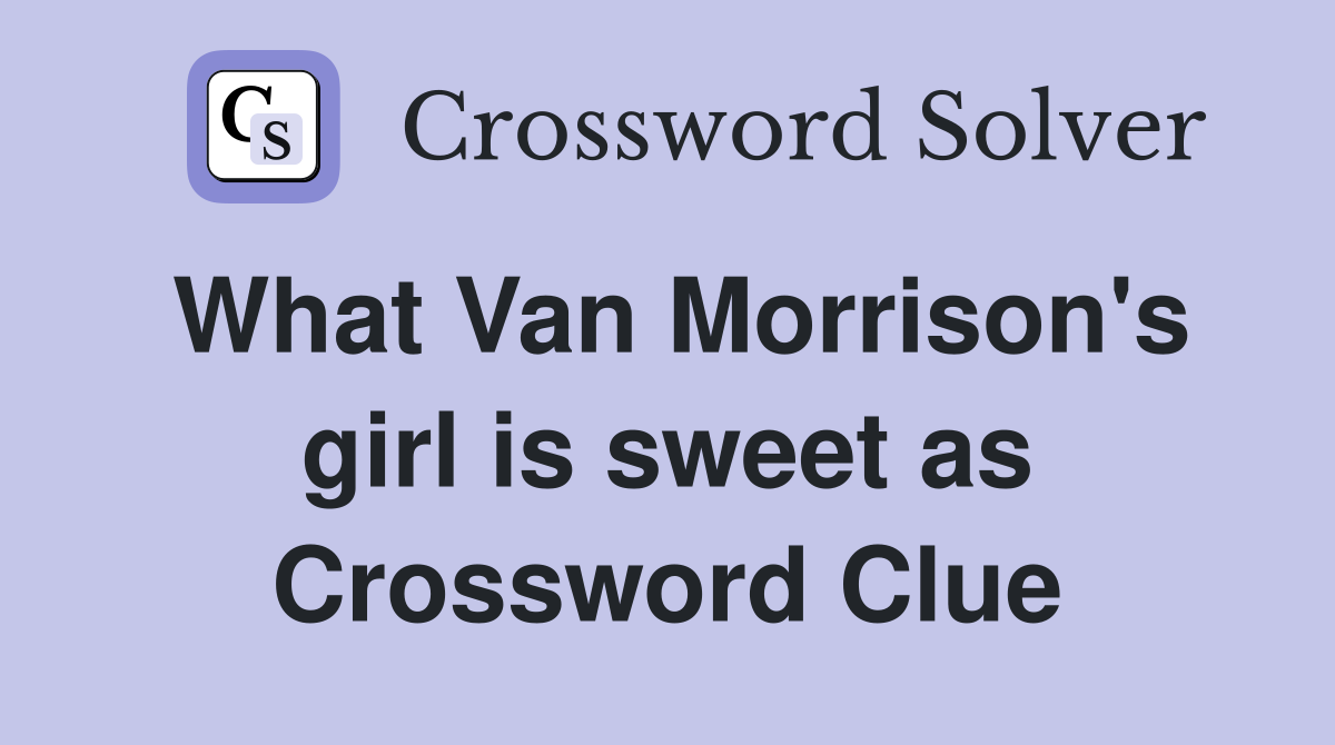 What Van Morrison's girl is sweet as Crossword Clue