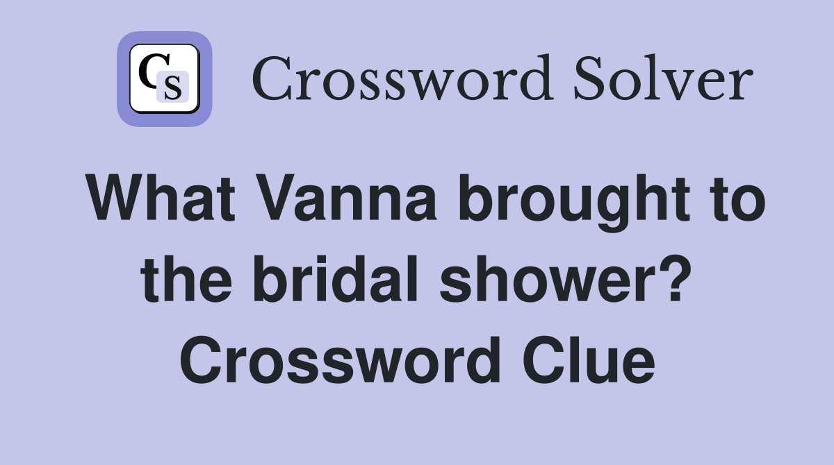 What Vanna brought to the bridal shower? Crossword Clue