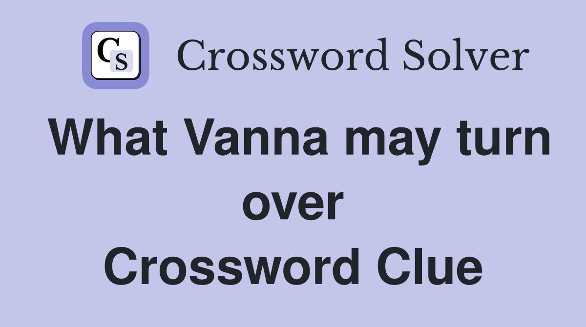 What Vanna may turn over Crossword Clue