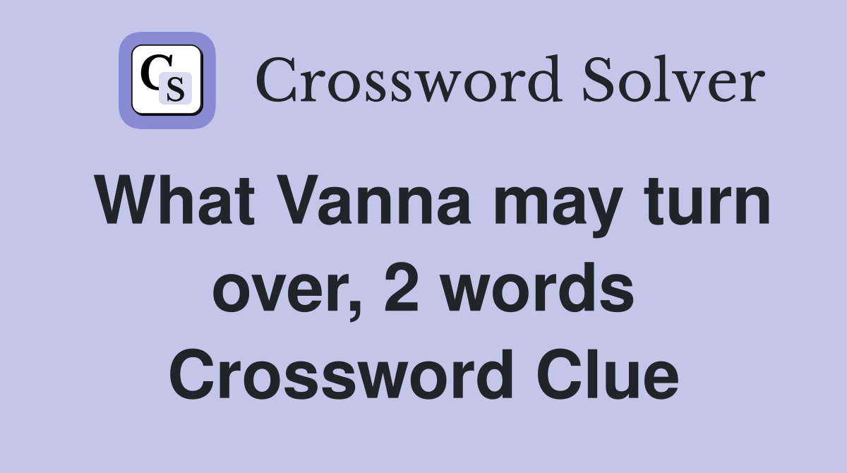 What Vanna may turn over, 2 words Crossword Clue