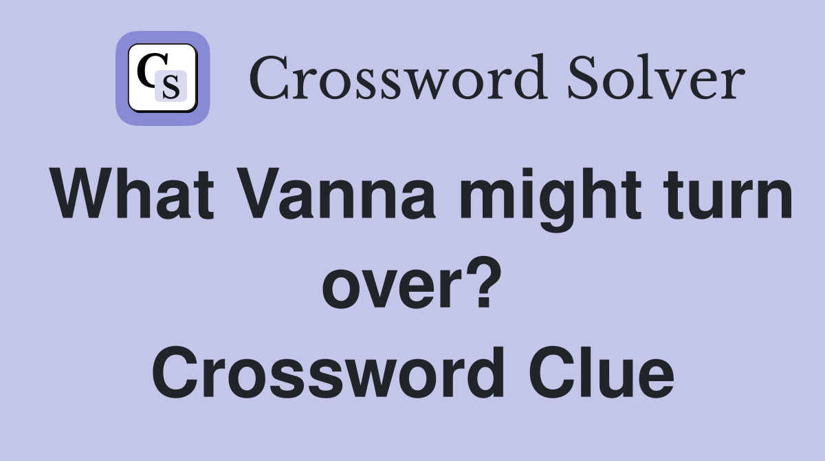 What Vanna might turn over? Crossword Clue