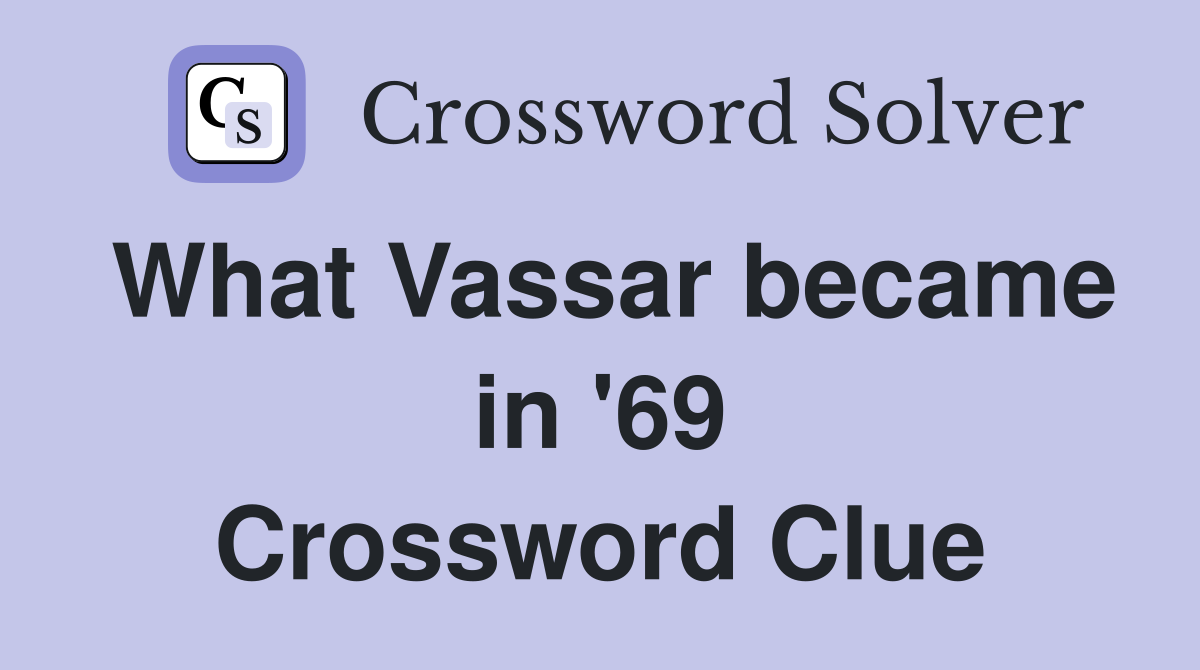 What Vassar became in '69 Crossword Clue