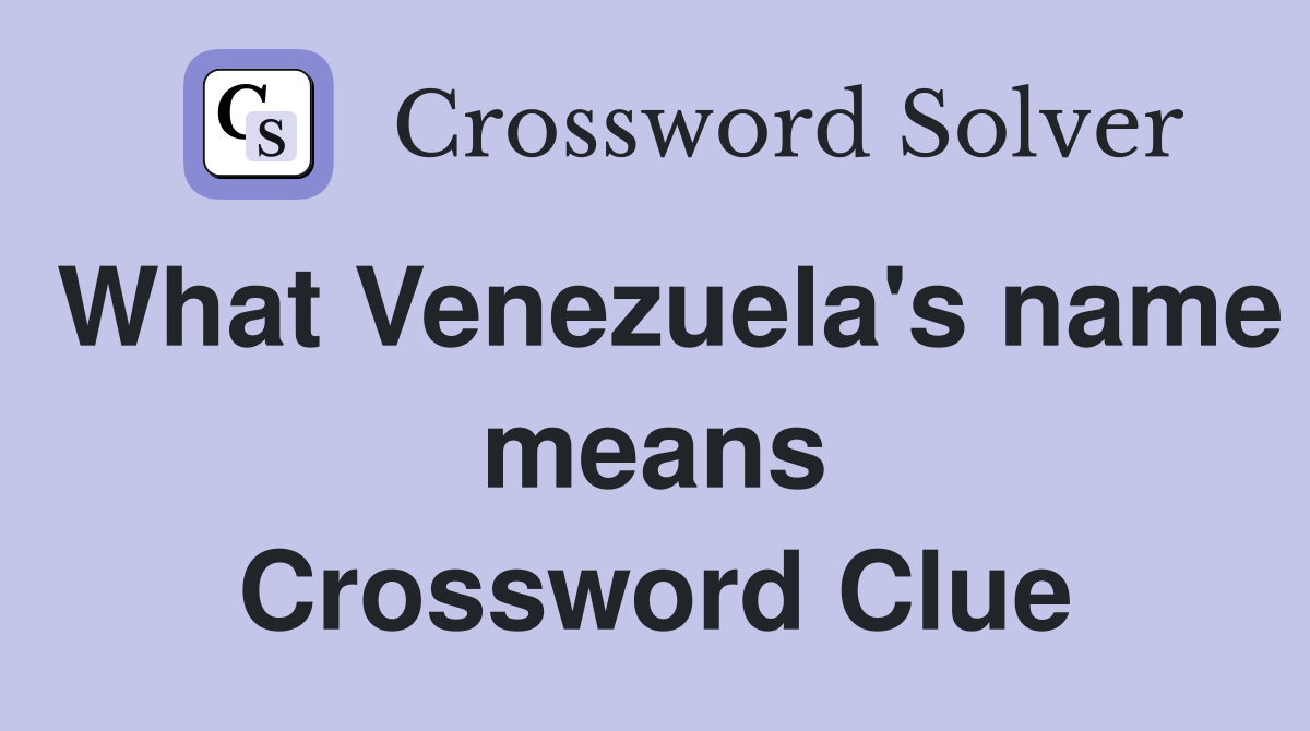 What Venezuela's name means Crossword Clue
