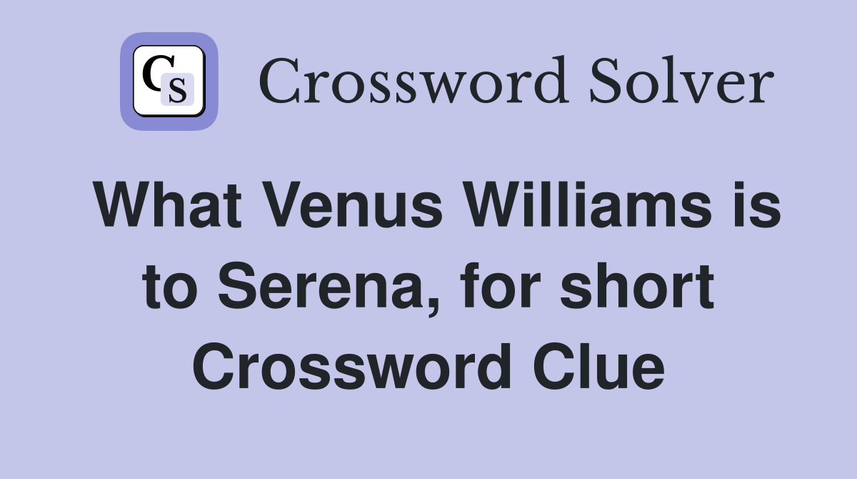 What Venus Williams is to Serena, for short Crossword Clue