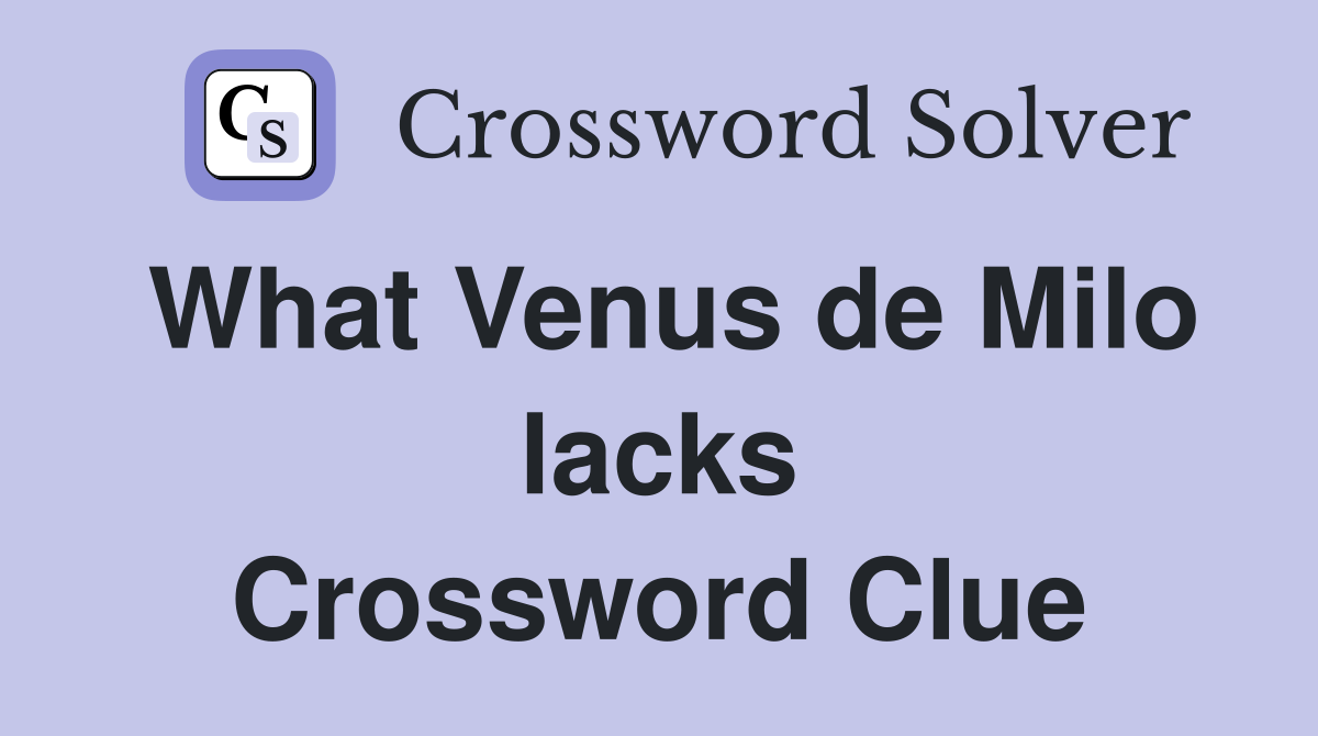 What Venus de Milo lacks Crossword Clue