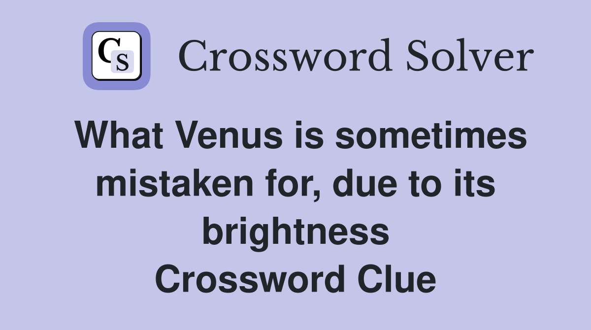 What Venus is sometimes mistaken for, due to its brightness Crossword Clue