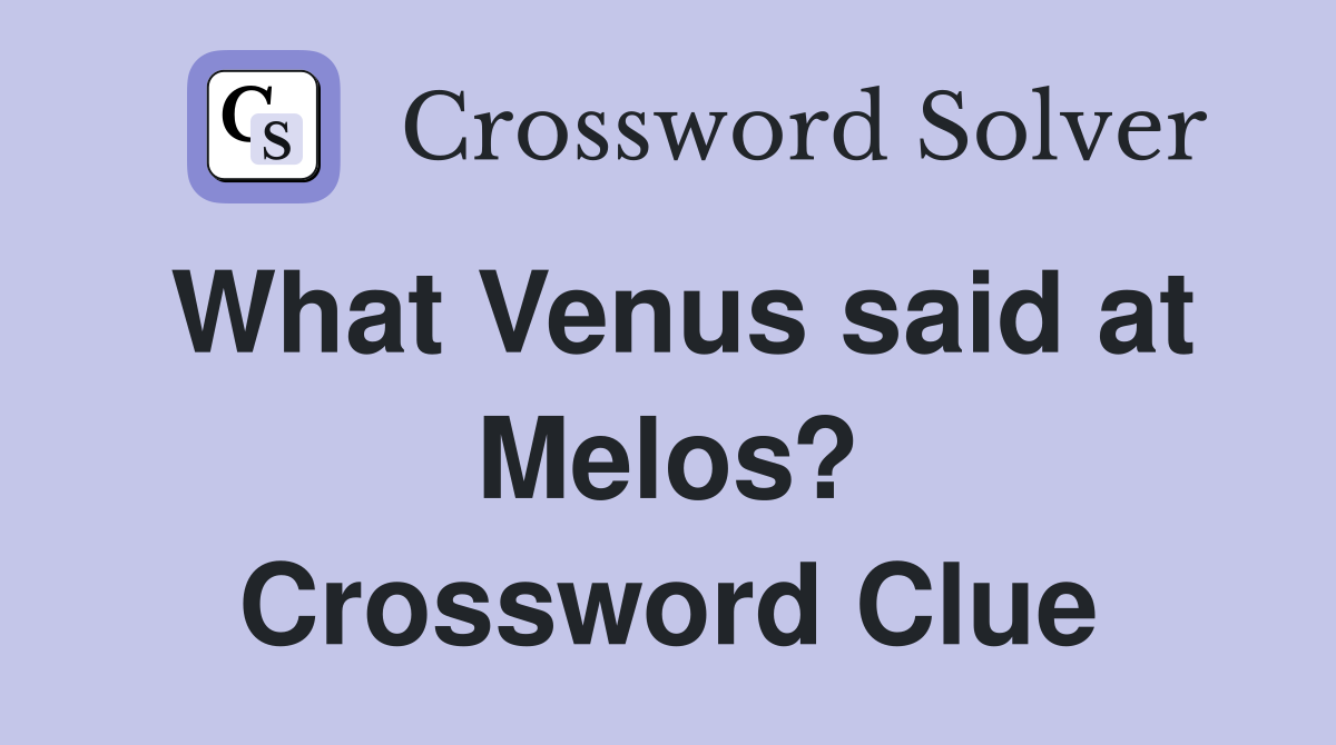 What Venus said at Melos? Crossword Clue