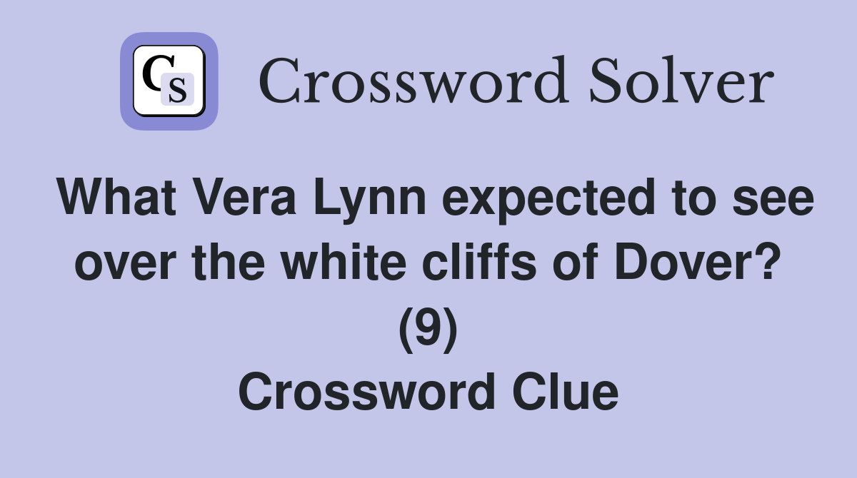 What Vera Lynn expected to see over the white cliffs of Dover? (9) Crossword Clue