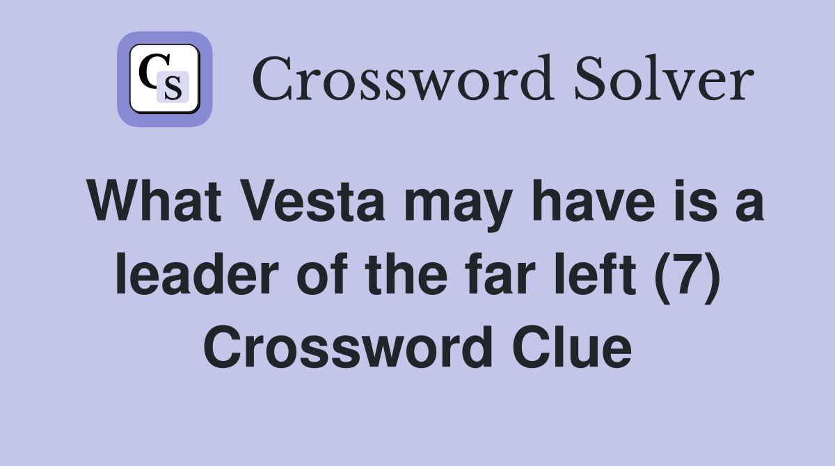 What Vesta may have is a leader of the far left (7) Crossword Clue