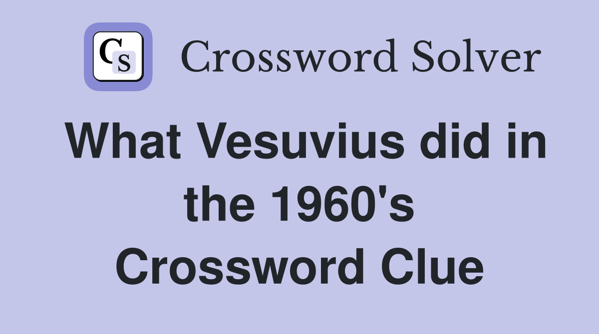 What Vesuvius did in the 1960's Crossword Clue