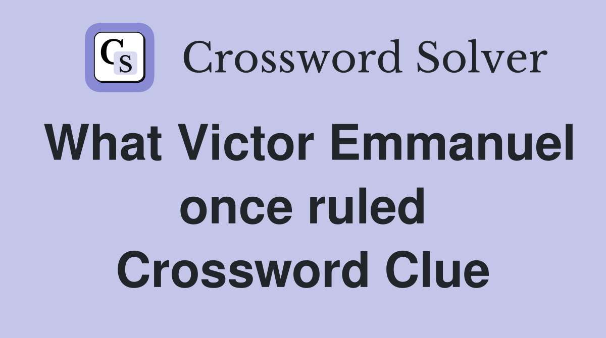 What Victor Emmanuel once ruled Crossword Clue