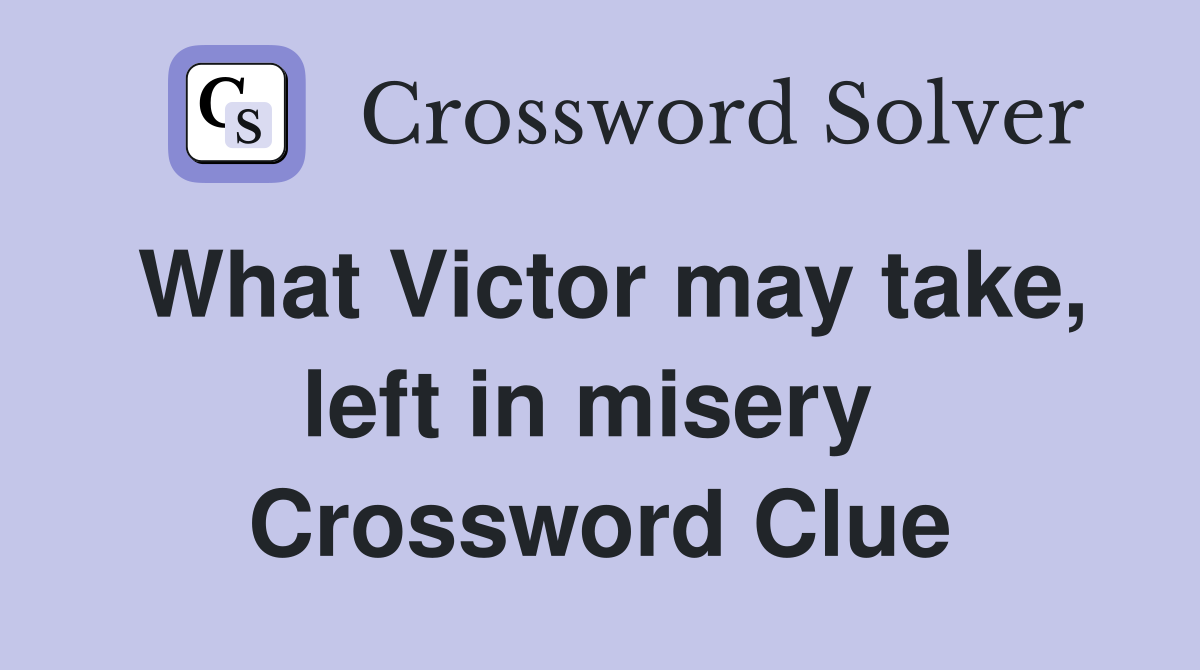 What Victor may take, left in misery  Crossword Clue