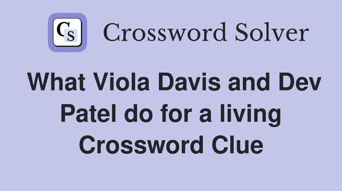 What Viola Davis and Dev Patel do for a living Crossword Clue