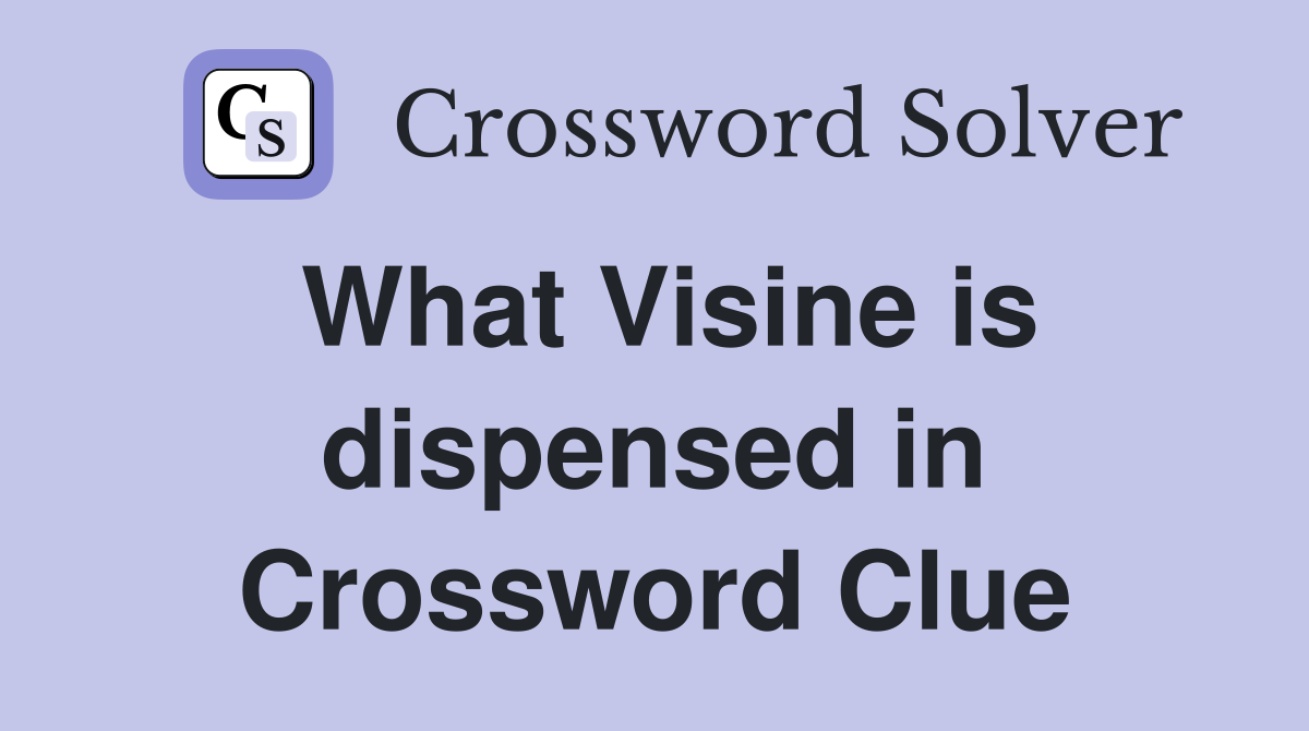 What Visine is dispensed in Crossword Clue