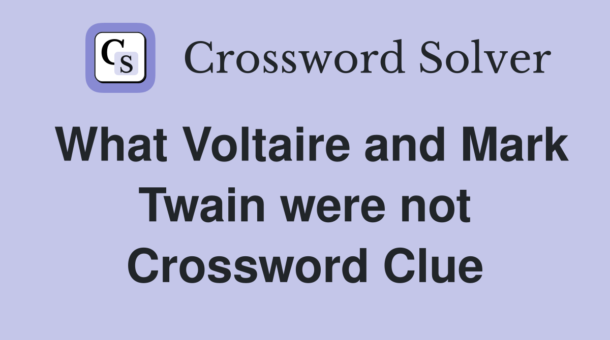 What Voltaire and Mark Twain were not Crossword Clue