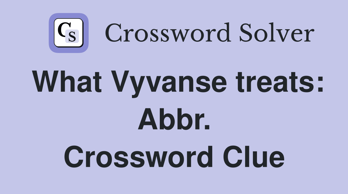 What Vyvanse treats: Abbr. Crossword Clue