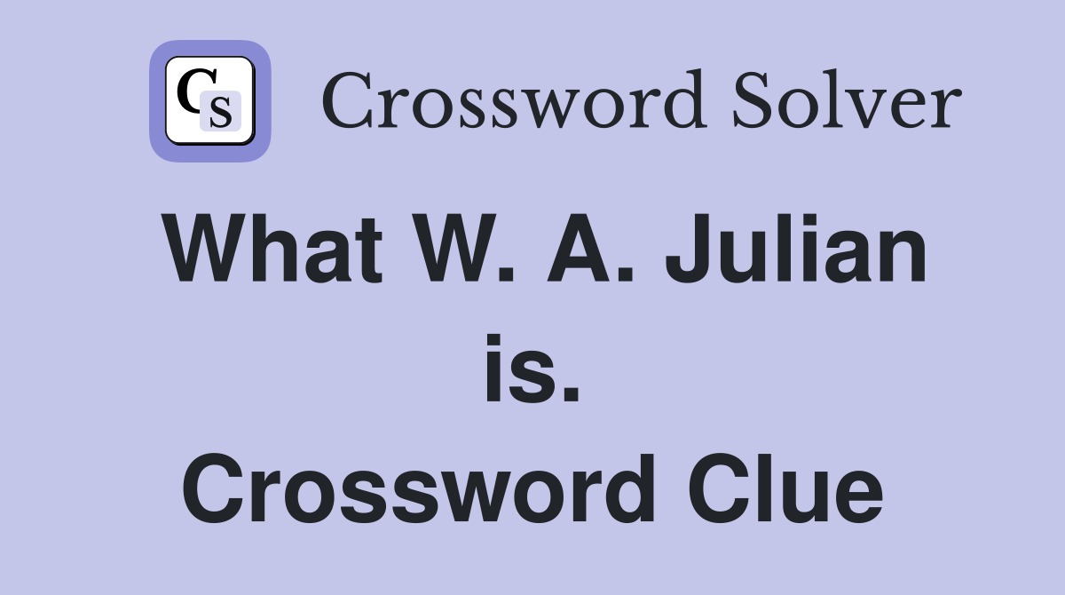 What W. A. Julian is. Crossword Clue