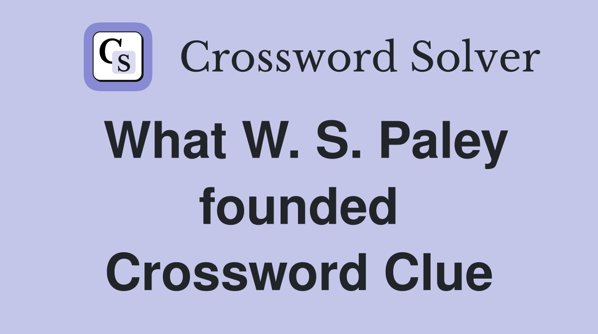 What W. S. Paley founded Crossword Clue