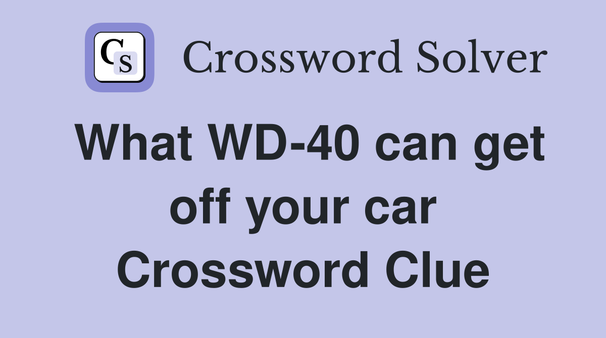 What WD-40 can get off your car Crossword Clue