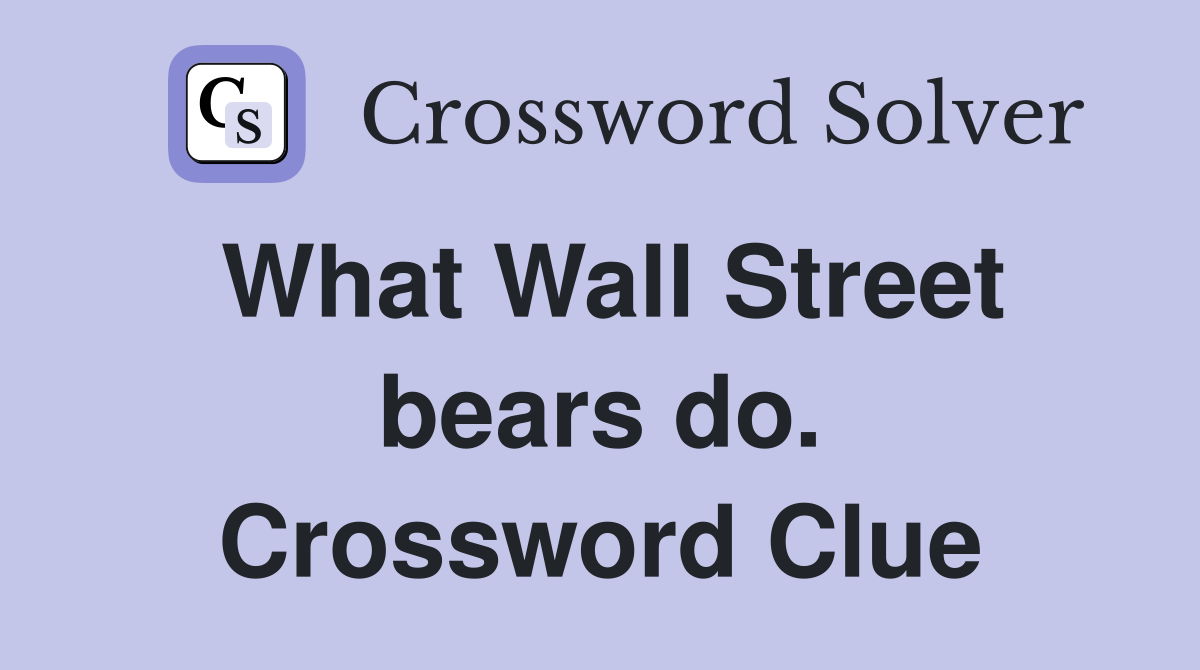 What Wall Street bears do. Crossword Clue