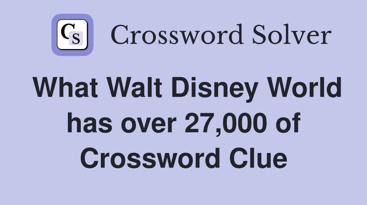 What Walt Disney World has over 27,000 of Crossword Clue