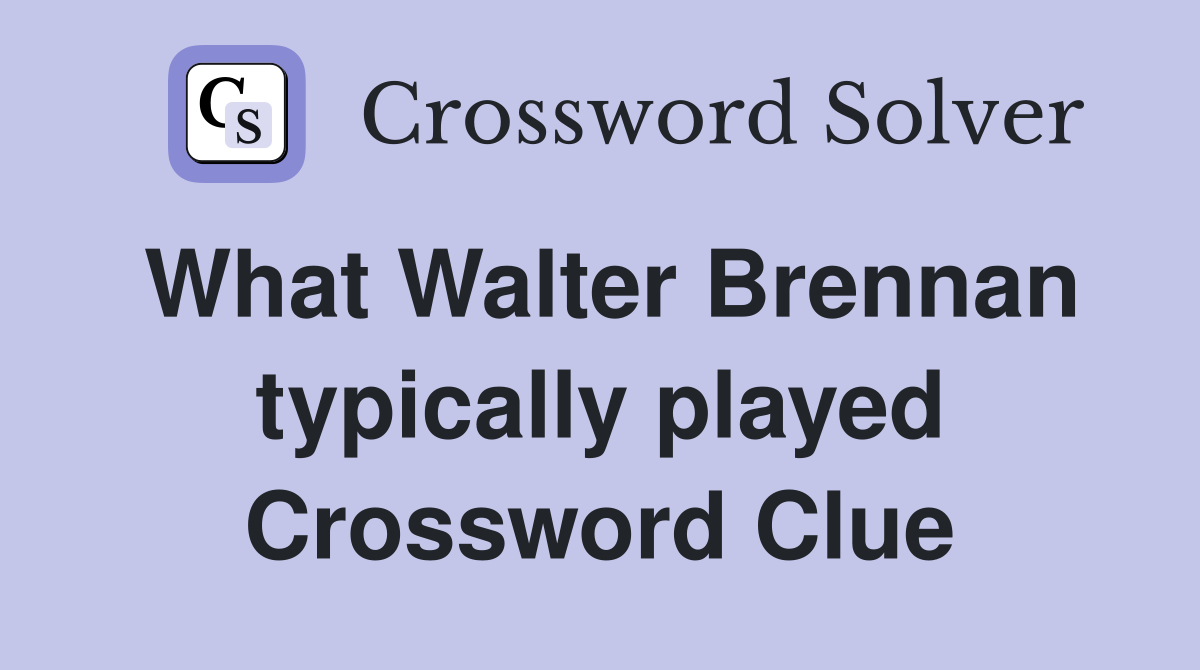 What Walter Brennan typically played Crossword Clue