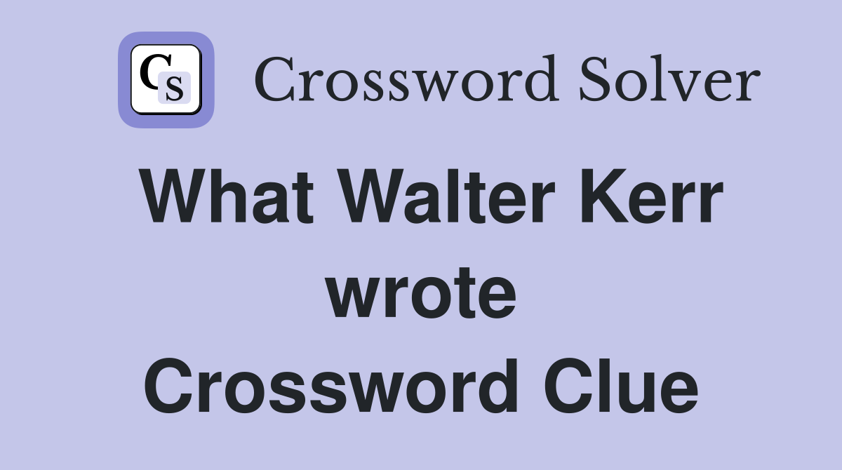 What Walter Kerr wrote Crossword Clue