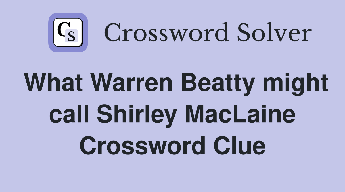 What Warren Beatty might call Shirley MacLaine Crossword Clue