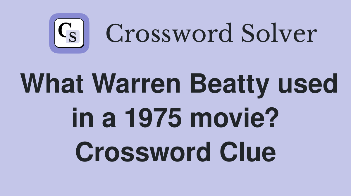 What Warren Beatty used in a 1975 movie? Crossword Clue