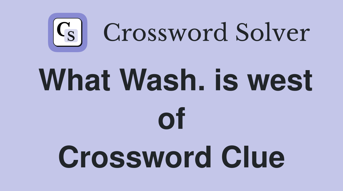 What Wash. is west of Crossword Clue