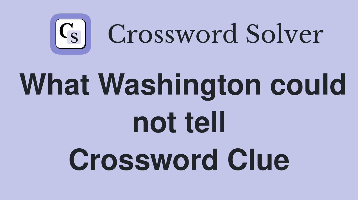 What Washington could not tell Crossword Clue