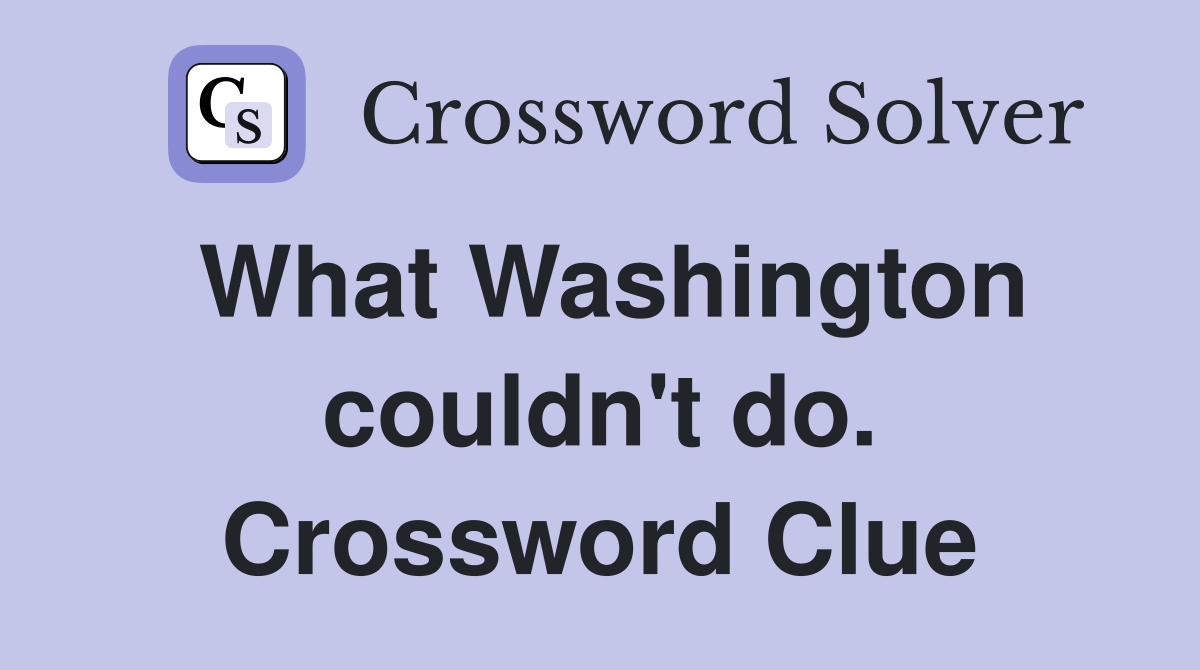 What Washington couldn't do. Crossword Clue