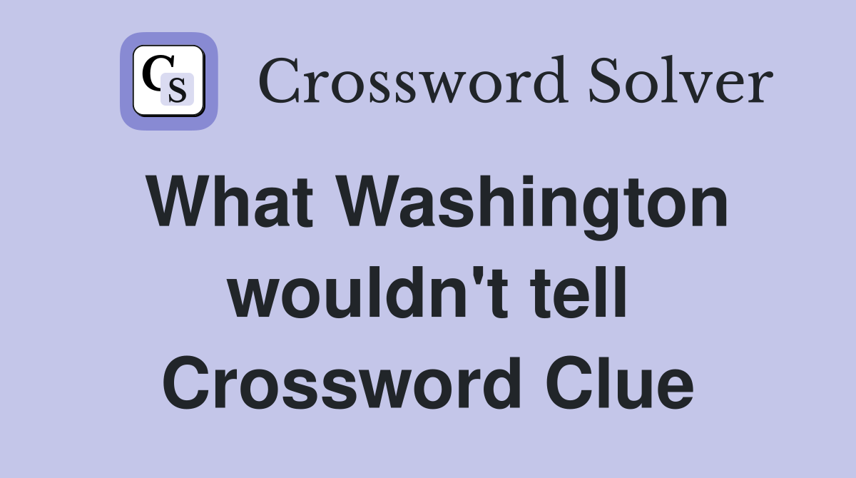 What Washington wouldn't tell Crossword Clue