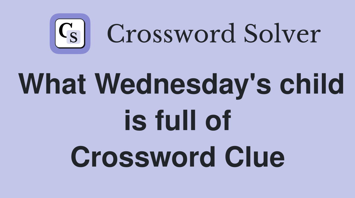 What Wednesday's child is full of Crossword Clue