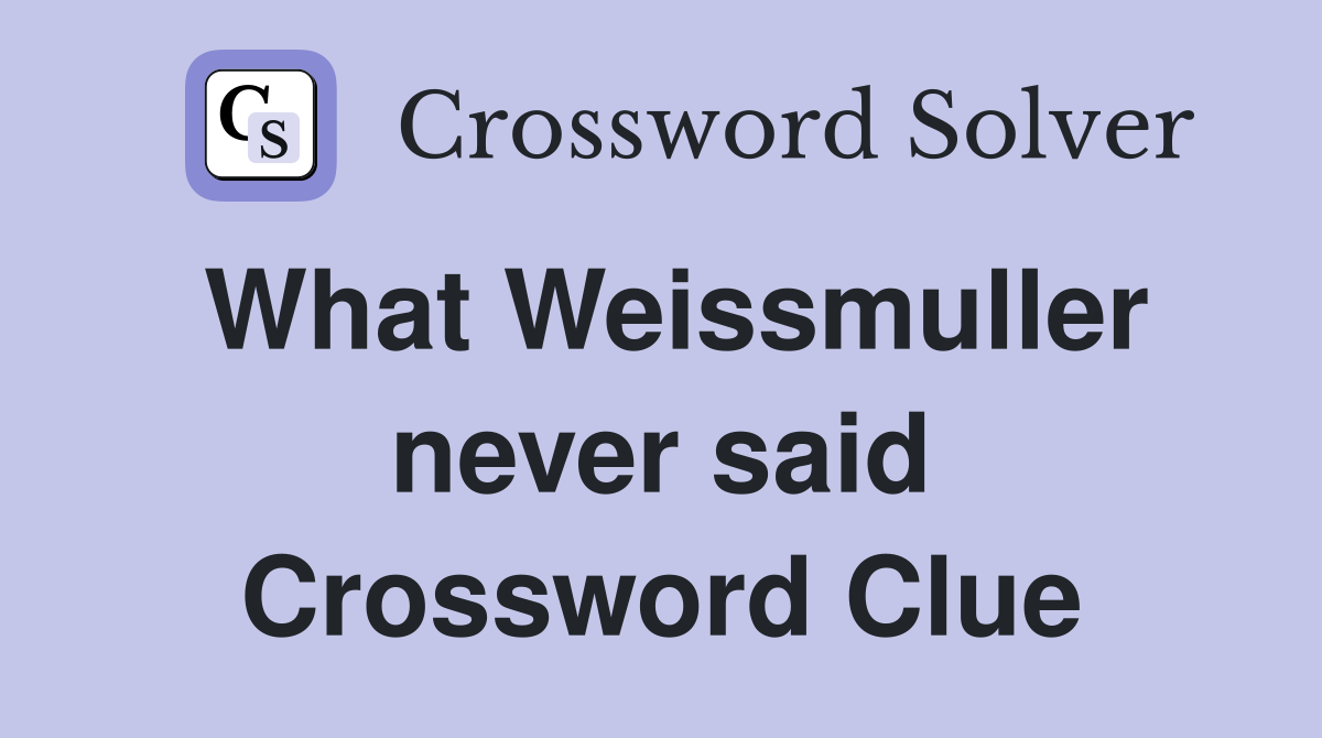 What Weissmuller never said Crossword Clue